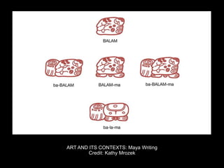 ART AND ITS CONTEXTS: Maya Writing
Credit: Kathy Mrozek
 