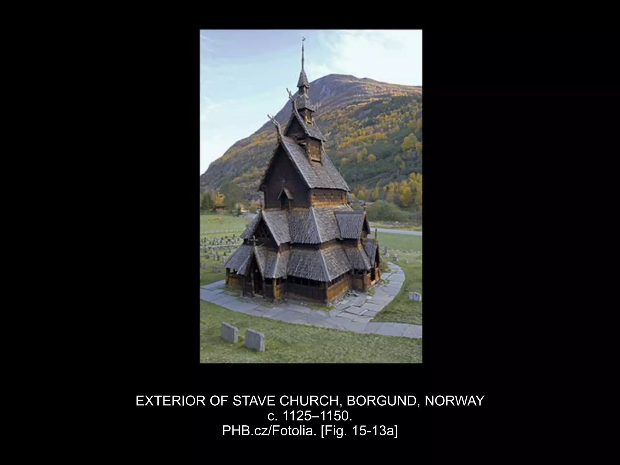 EXTERIOR OF STAVE CHURCH, BORGUND, NORWAY
c. 1125–1150.
PHB.cz/Fotolia. [Fig. 15-13a]
 