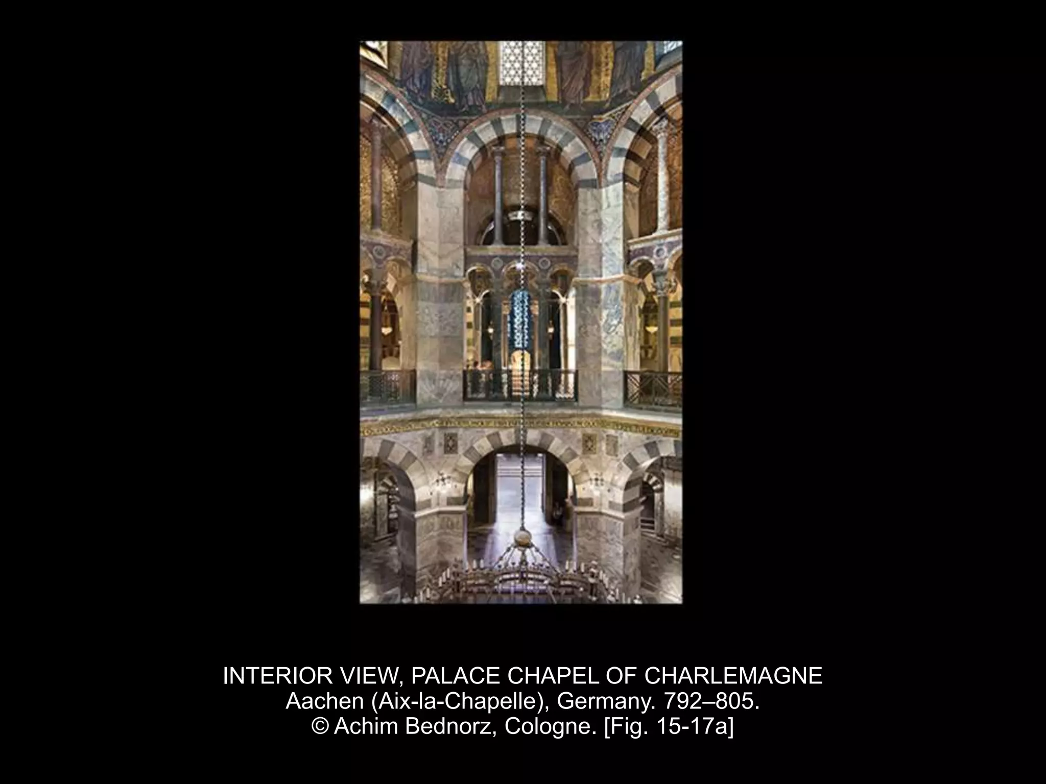 INTERIOR VIEW, PALACE CHAPEL OF CHARLEMAGNE
Aachen (Aix-la-Chapelle), Germany. 792–805.
© Achim Bednorz, Cologne. [Fig. 15-17a]
 