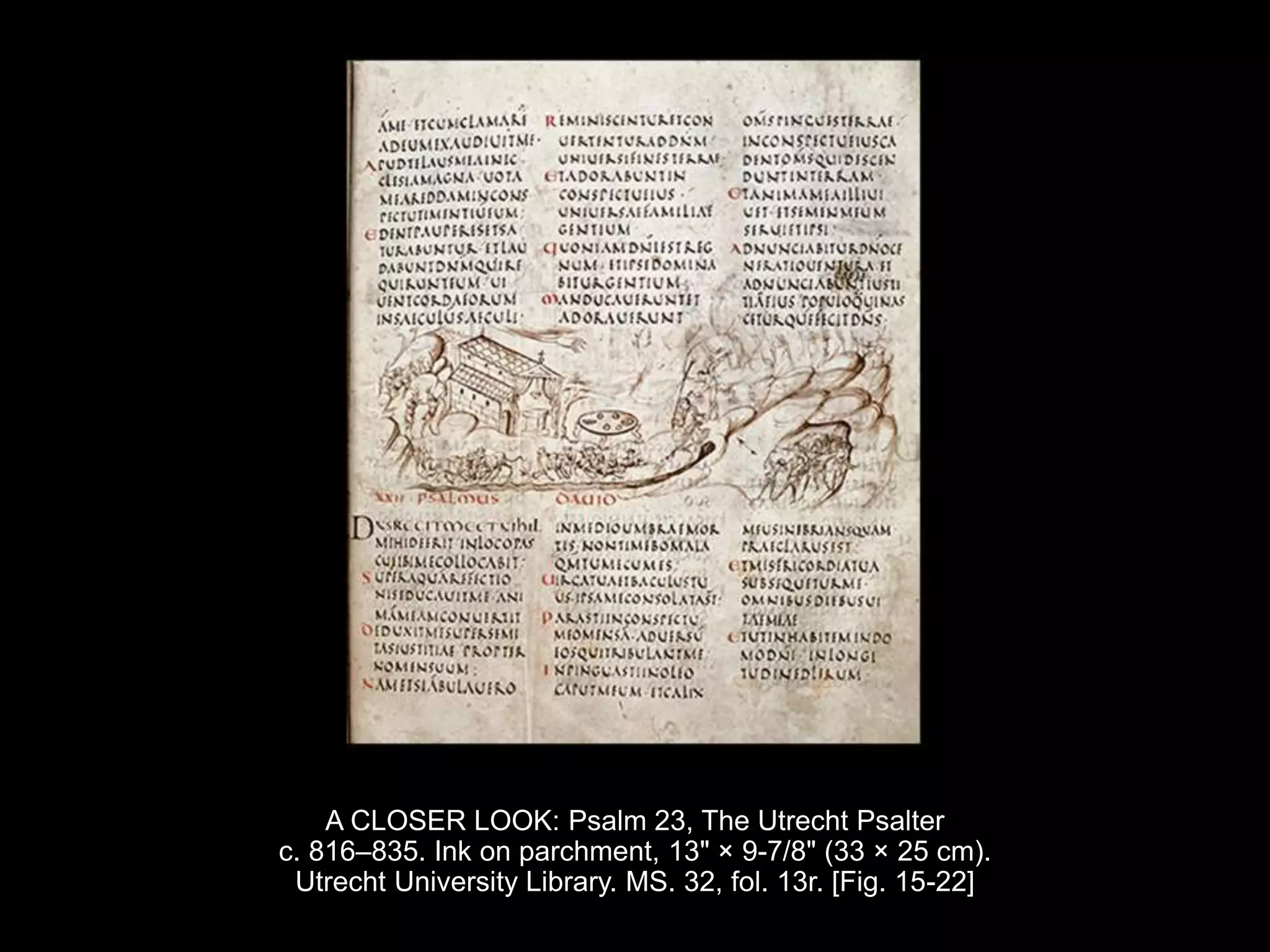 A CLOSER LOOK: Psalm 23, The Utrecht Psalter
c. 816–835. Ink on parchment, 13" × 9-7/8" (33 × 25 cm).
Utrecht University Library. MS. 32, fol. 13r. [Fig. 15-22]
 