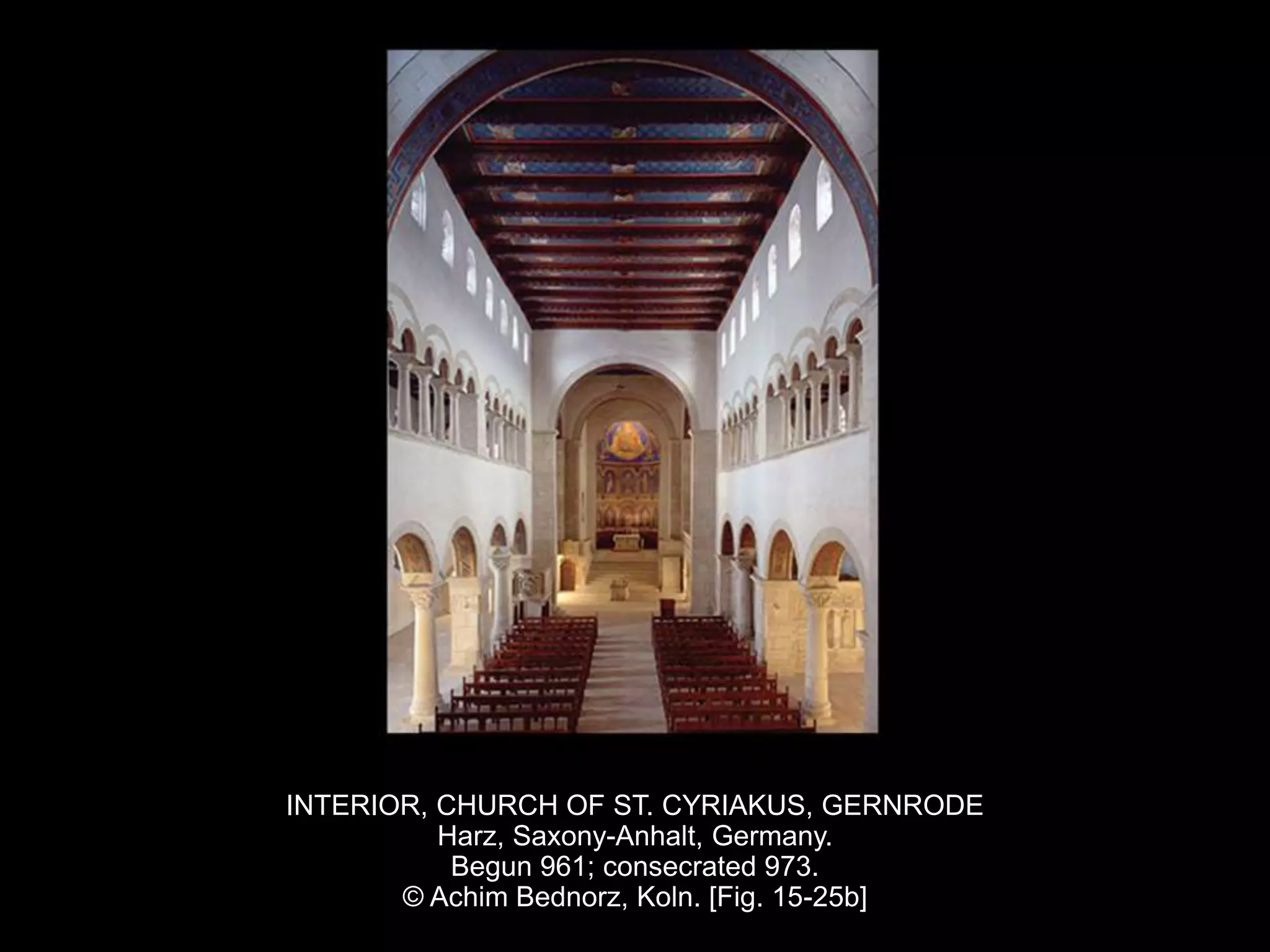 INTERIOR, CHURCH OF ST. CYRIAKUS, GERNRODE
Harz, Saxony-Anhalt, Germany.
Begun 961; consecrated 973.
© Achim Bednorz, Koln. [Fig. 15-25b]
 
