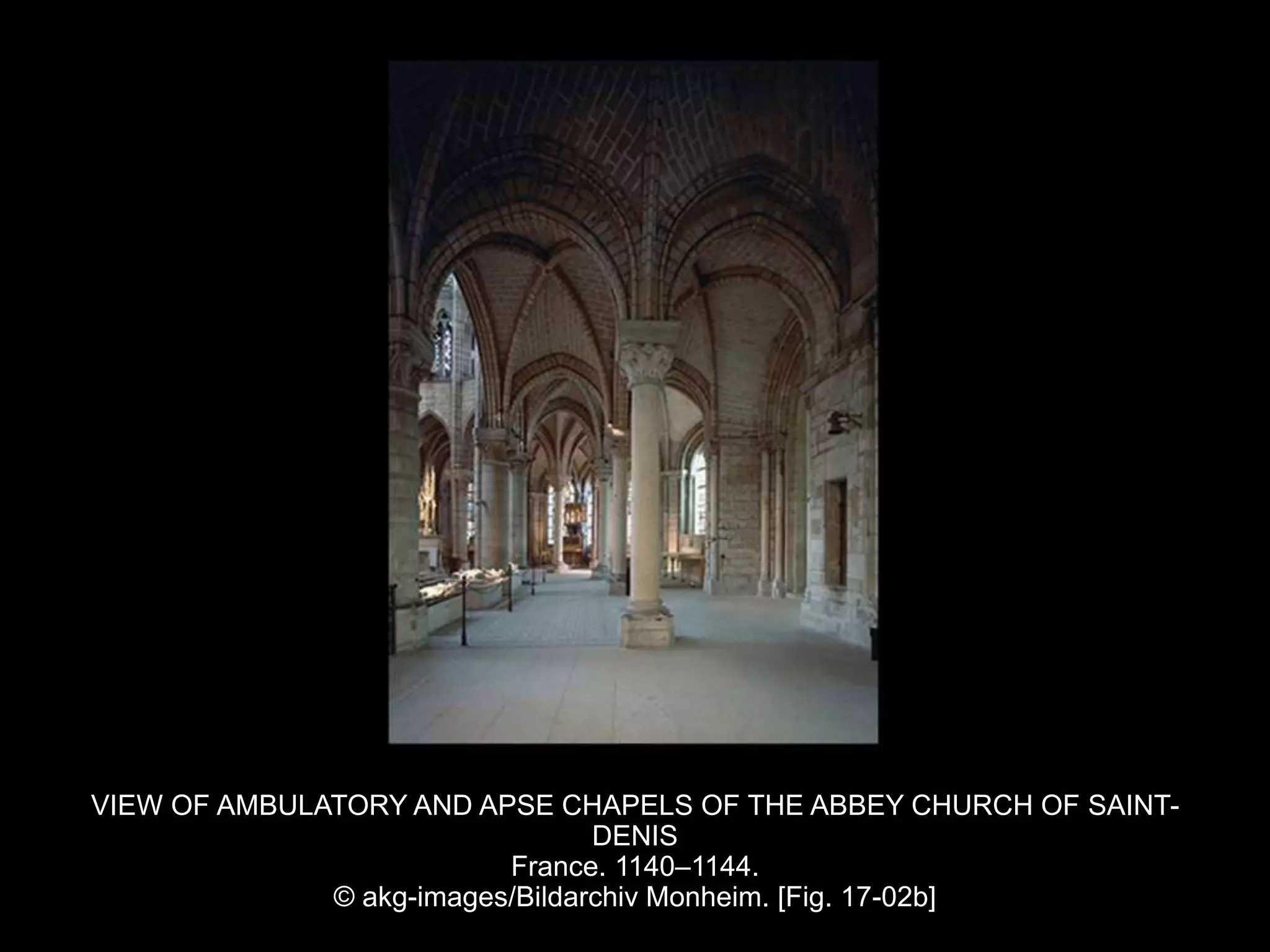 VIEW OF AMBULATORY AND APSE CHAPELS OF THE ABBEY CHURCH OF SAINT-
DENIS
France. 1140–1144.
© akg-images/Bildarchiv Monheim. [Fig. 17-02b]
 