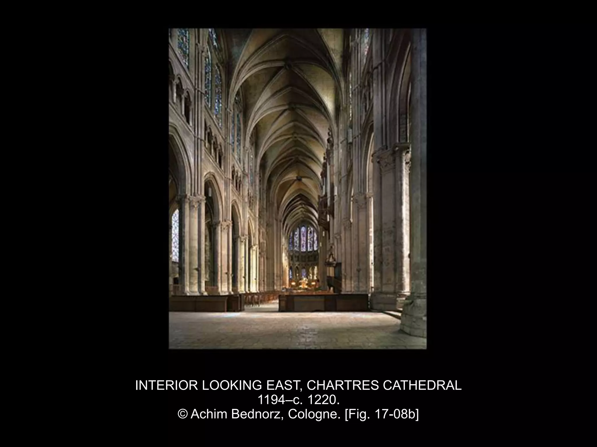 INTERIOR LOOKING EAST, CHARTRES CATHEDRAL
1194–c. 1220.
© Achim Bednorz, Cologne. [Fig. 17-08b]
 