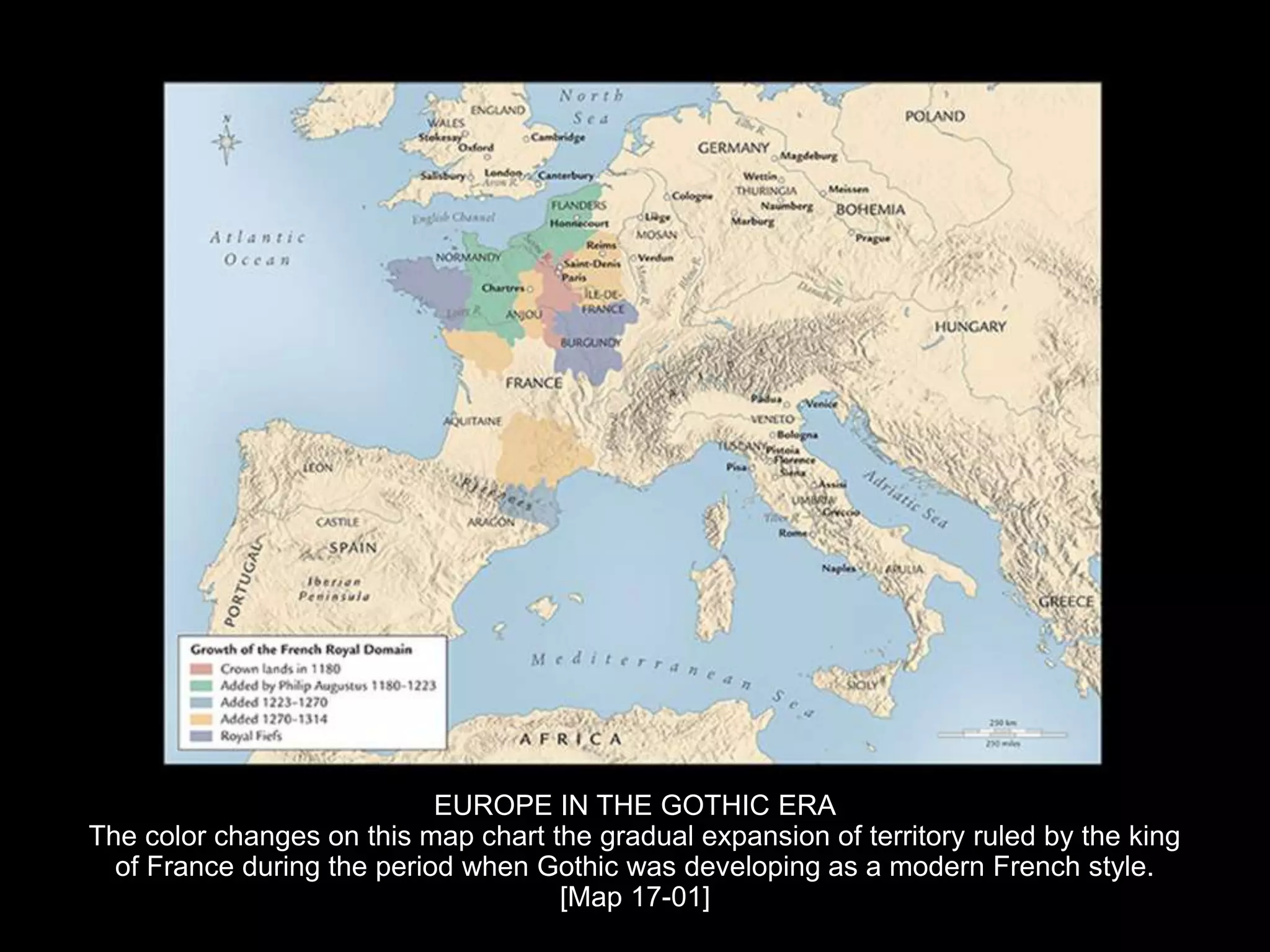 EUROPE IN THE GOTHIC ERA
The color changes on this map chart the gradual expansion of territory ruled by the king
of France during the period when Gothic was developing as a modern French style.
[Map 17-01]
 