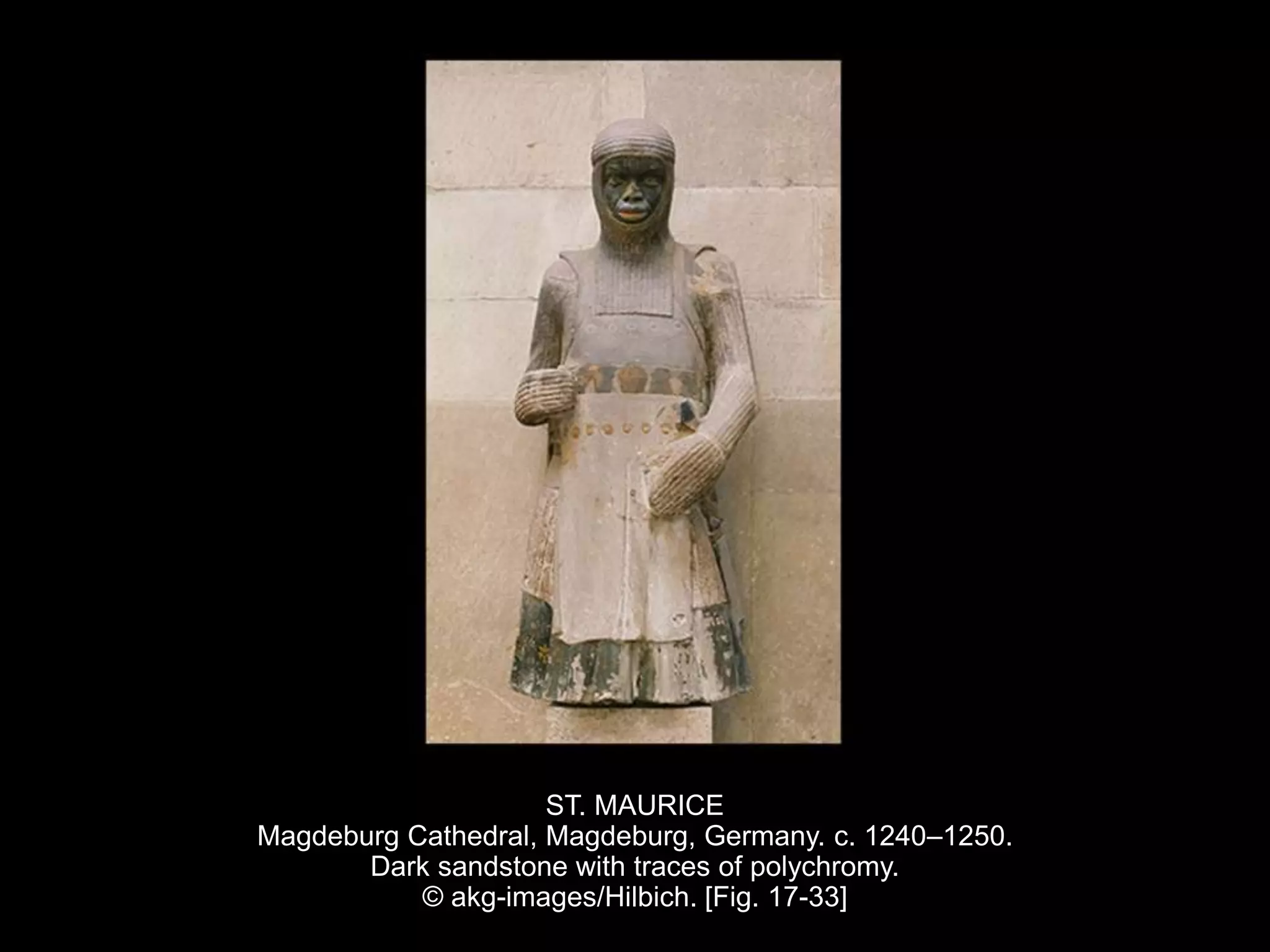 ST. MAURICE
Magdeburg Cathedral, Magdeburg, Germany. c. 1240–1250.
Dark sandstone with traces of polychromy.
© akg-images/Hilbich. [Fig. 17-33]
 