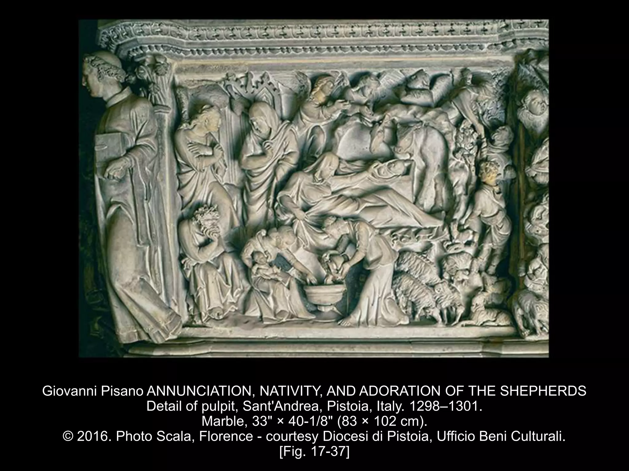 Giovanni Pisano ANNUNCIATION, NATIVITY, AND ADORATION OF THE SHEPHERDS
Detail of pulpit, Sant'Andrea, Pistoia, Italy. 1298–1301.
Marble, 33" × 40-1/8" (83 × 102 cm).
© 2016. Photo Scala, Florence - courtesy Diocesi di Pistoia, Ufficio Beni Culturali.
[Fig. 17-37]
 