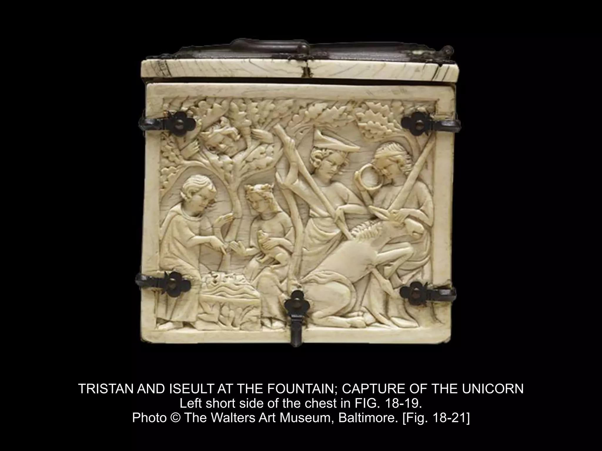 TRISTAN AND ISEULT AT THE FOUNTAIN; CAPTURE OF THE UNICORN
Left short side of the chest in FIG. 18-19.
Photo © The Walters Art Museum, Baltimore. [Fig. 18-21]
 