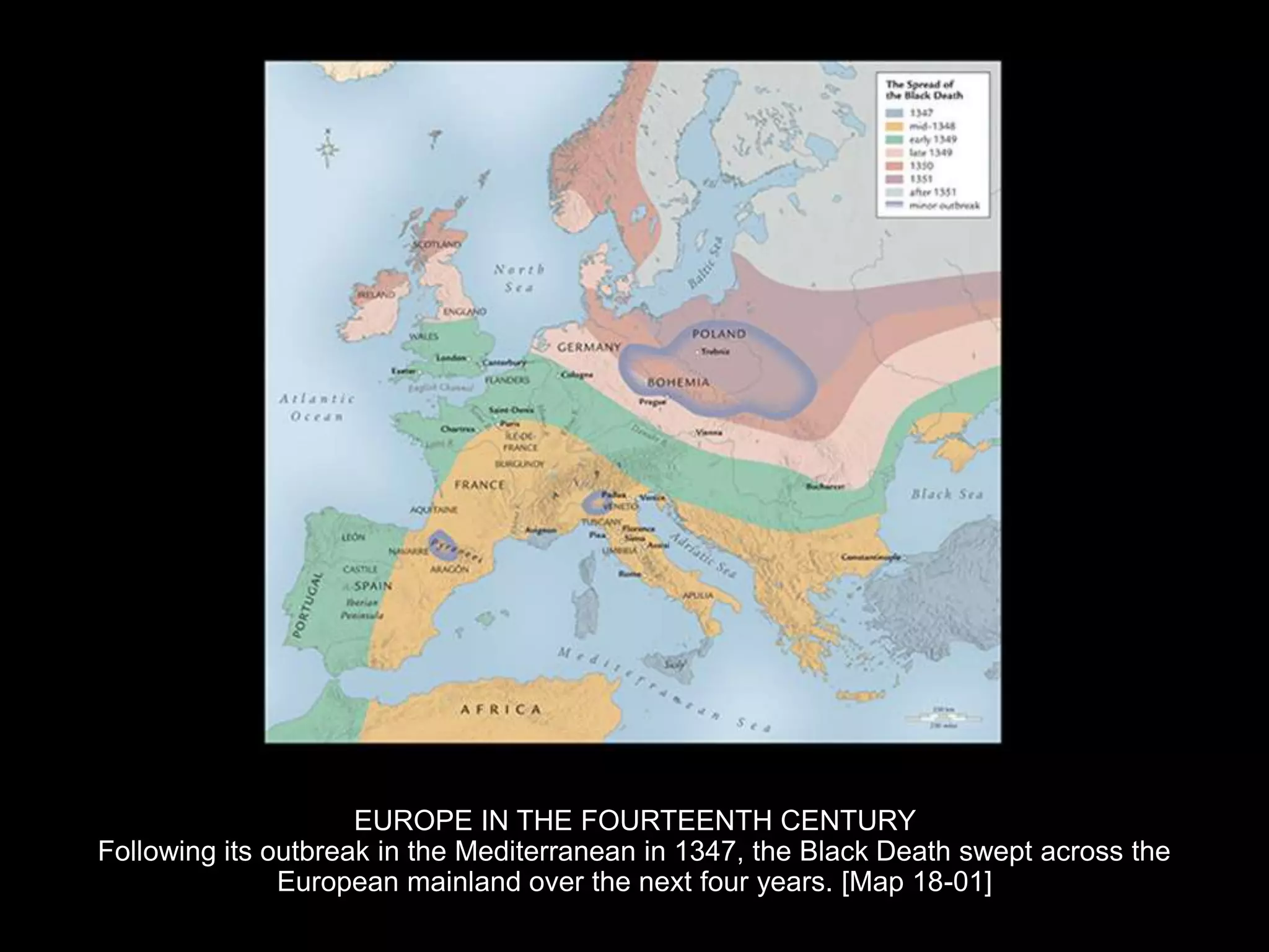 EUROPE IN THE FOURTEENTH CENTURY
Following its outbreak in the Mediterranean in 1347, the Black Death swept across the
European mainland over the next four years. [Map 18-01]
 