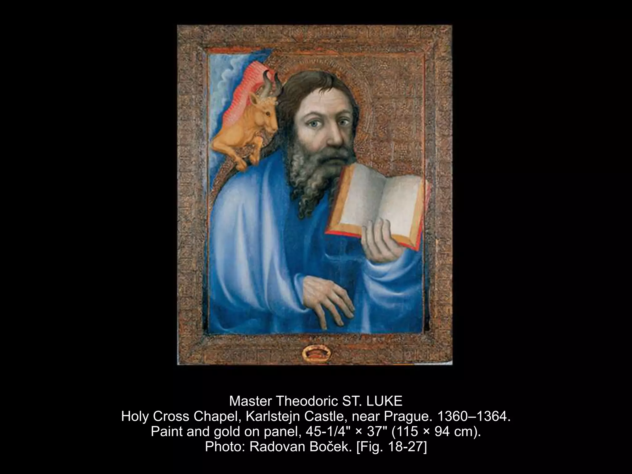 Master Theodoric ST. LUKE
Holy Cross Chapel, Karlstejn Castle, near Prague. 1360–1364.
Paint and gold on panel, 45-1/4" × 37" (115 × 94 cm).
Photo: Radovan Boček. [Fig. 18-27]
 