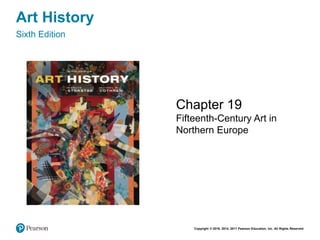 Copyright © 2018, 2014, 2011 Pearson Education, Inc. All Rights Reserved
Art History
Sixth Edition
Chapter 19
Fifteenth-Century Art in
Northern Europe
 