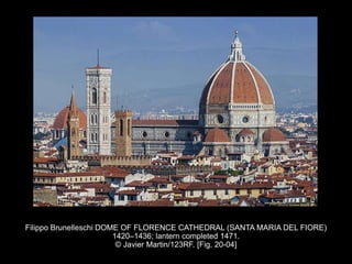 Filippo Brunelleschi DOME OF FLORENCE CATHEDRAL (SANTA MARIA DEL FIORE)
1420–1436; lantern completed 1471.
© Javier Martin/123RF. [Fig. 20-04]
 