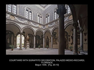 COURTYARD WITH SGRAFFITO DECORATION, PALAZZO MEDICI-RICCARDI,
FLORENCE
Begun 1446. [Fig. 20-10]
 