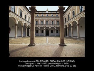 Luciano Laurana COURTYARD, DUCAL PALACE, URBINO
Courtyard c. 1467–1472; palace begun c. 1450.
© akg-images/De Agostini Picture Lib./L. Romano. [Fig. 20-36]
 