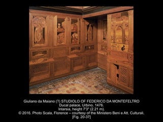 Giuliano da Maiano (?) STUDIOLO OF FEDERICO DA MONTEFELTRO
Ducal palace, Urbino. 1476.
Intarsia, height 7'3" (2.21 m).
© 2016. Photo Scala, Florence – courtesy of the Ministero Beni e Att. Culturali.
[Fig. 20-37]
 