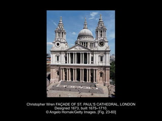 Christopher Wren FAÇADE OF ST. PAUL'S CATHEDRAL, LONDON
Designed 1673, built 1675–1710.
© Angelo Hornak/Getty Images. [Fig. 23-60]
 