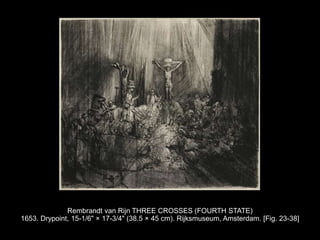 Rembrandt van Rijn THREE CROSSES (FOURTH STATE)
1653. Drypoint, 15-1/6" × 17-3/4" (38.5 × 45 cm). Rijksmuseum, Amsterdam. [Fig. 23-38]
 