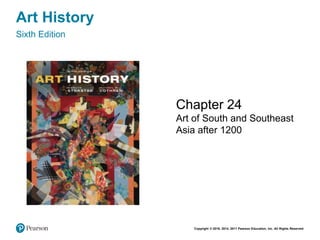 Copyright © 2018, 2014, 2011 Pearson Education, Inc. All Rights Reserved
Art History
Sixth Edition
Chapter 24
Art of South and Southeast
Asia after 1200
 