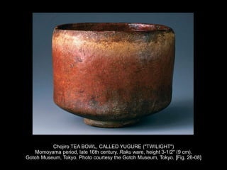 Chojiro TEA BOWL, CALLED YUGURE ("TWILIGHT")
Momoyama period, late 16th century. Raku ware, height 3-1/2" (9 cm).
Gotoh Museum, Tokyo. Photo courtesy the Gotoh Museum, Tokyo. [Fig. 26-08]
 