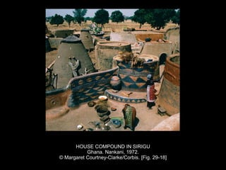 HOUSE COMPOUND IN SIRIGU
Ghana. Nankani, 1972.
© Margaret Courtney-Clarke/Corbis. [Fig. 29-18]
 