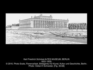 Karl Friedrich Schinkel ALTES MUSEUM, BERLIN
1822–1830.
© 2016. Photo Scala, Florence/bpk, Bildagentur für Kunst, Kultur und Geschichte, Berlin.
Photo: Volker-H Schneider. [Fig. 30-68]
 