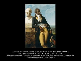 Anne-Louis Girodet-Trioson PORTRAIT OF JEAN-BAPTISTE BELLEY
1797. Oil on canvas, 5'2-1/2" × 3'8-1/2" (1.59 × 1.13 m).
Musée National du Château de Versailles. Photo © RMN-Grand Palais (Château de
Versailles)/Gérard Blot. [Fig. 30-40]
 