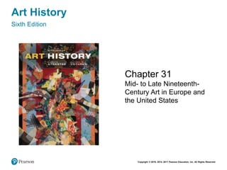 Copyright © 2018, 2014, 2011 Pearson Education, Inc. All Rights Reserved
Art History
Sixth Edition
Chapter 31
Mid- to Late Nineteenth-
Century Art in Europe and
the United States
 