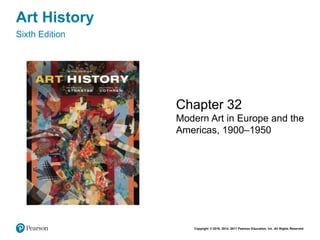 Copyright © 2018, 2014, 2011 Pearson Education, Inc. All Rights Reserved
Art History
Sixth Edition
Chapter 32
Modern Art in Europe and the
Americas, 1900–1950
 