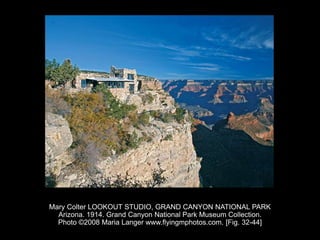 Mary Colter LOOKOUT STUDIO, GRAND CANYON NATIONAL PARK
Arizona. 1914. Grand Canyon National Park Museum Collection.
Photo ©2008 Maria Langer www.flyingmphotos.com. [Fig. 32-44]
 