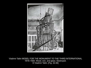 Vladimir Tatlin MODEL FOR THE MONUMENT TO THE THIRD INTERNATIONAL
1919–1920. Wood, iron, and glass. Destroyed.
© Vladimir Tatlin. [Fig. 32-46]
 