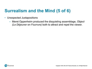 Copyright © 2018, 2014, 2011 Pearson Education, Inc. All Rights Reserved
Surrealism and the Mind (5 of 6)
• Unexpected Juxtapositions
– Meret Oppenheim produced the disquieting assemblage, Object
(Le Déjeuner en Fourrure) both to attract and repel the viewer.
 
