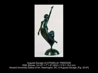 Augusta Savage LA CITADELLE: FREEDOM
1930. Bronze, 14-1/2" × 7" × 6" (35.6 × 17.8 × 15.2 cm).
Howard University Gallery of Art, Washington, DC. © Augusta Savage. [Fig. 32-67]
 