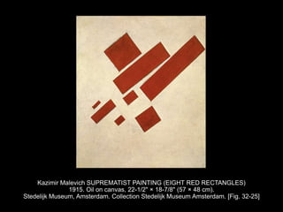 Kazimir Malevich SUPREMATIST PAINTING (EIGHT RED RECTANGLES)
1915. Oil on canvas, 22-1/2" × 18-7/8" (57 × 48 cm).
Stedelijk Museum, Amsterdam. Collection Stedelijk Museum Amsterdam. [Fig. 32-25]
 