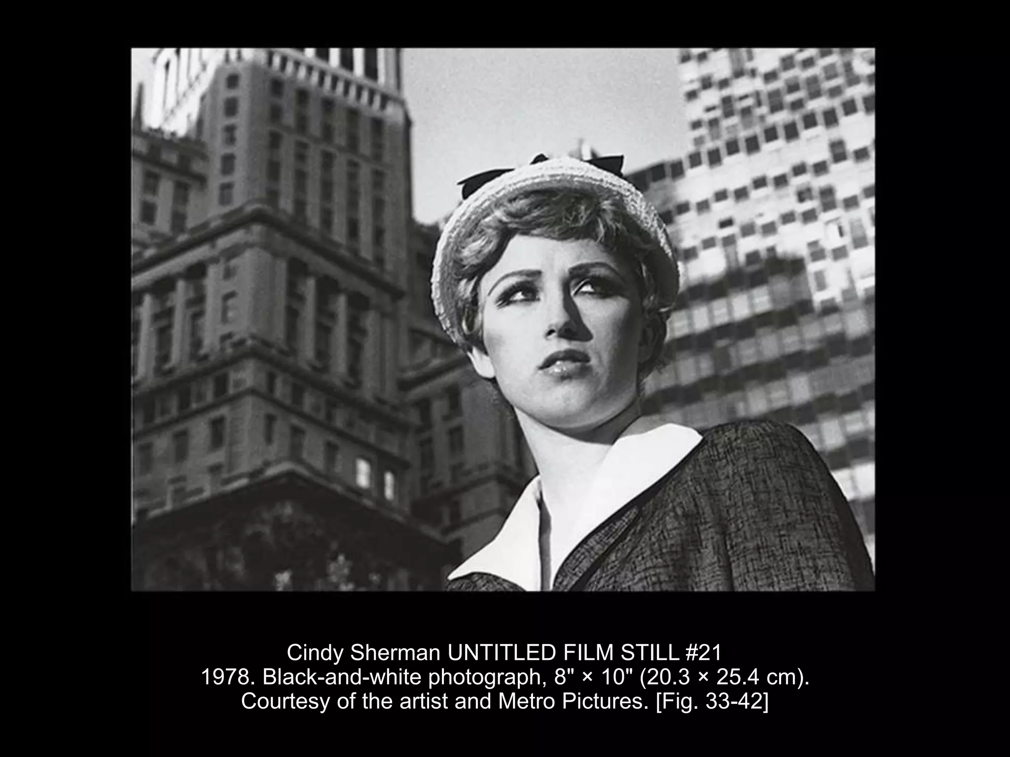 Cindy Sherman UNTITLED FILM STILL #21
1978. Black-and-white photograph, 8" × 10" (20.3 × 25.4 cm).
Courtesy of the artist and Metro Pictures. [Fig. 33-42]
 