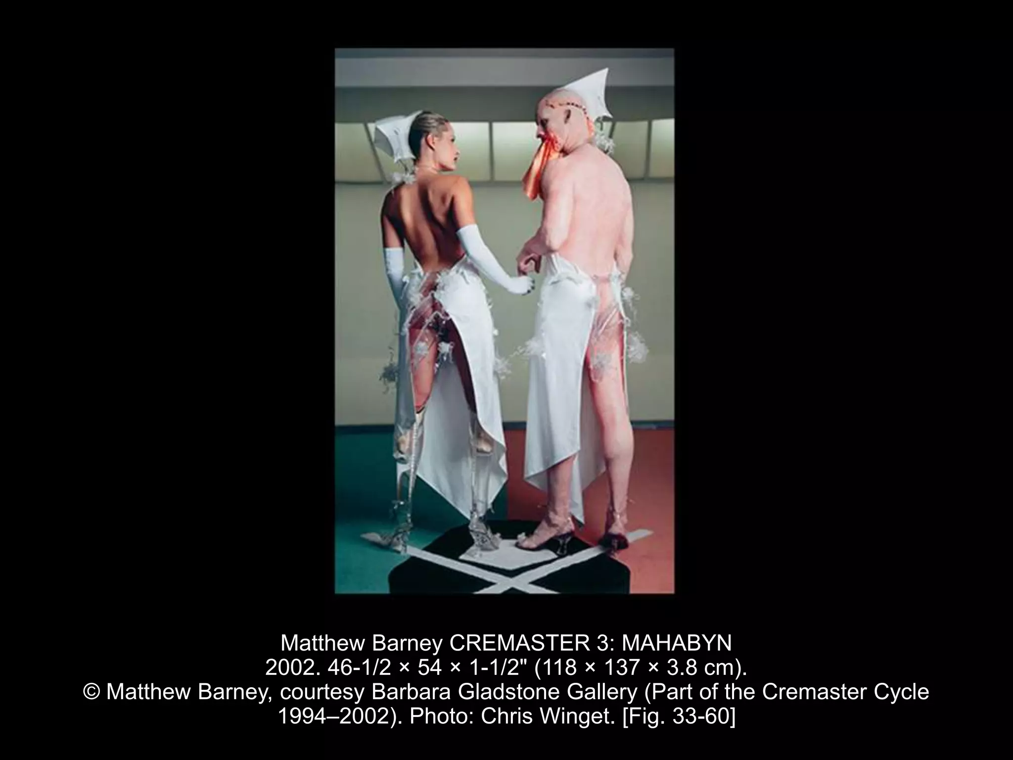 Matthew Barney CREMASTER 3: MAHABYN
2002. 46-1/2 × 54 × 1-1/2" (118 × 137 × 3.8 cm).
© Matthew Barney, courtesy Barbara Gladstone Gallery (Part of the Cremaster Cycle
1994–2002). Photo: Chris Winget. [Fig. 33-60]
 