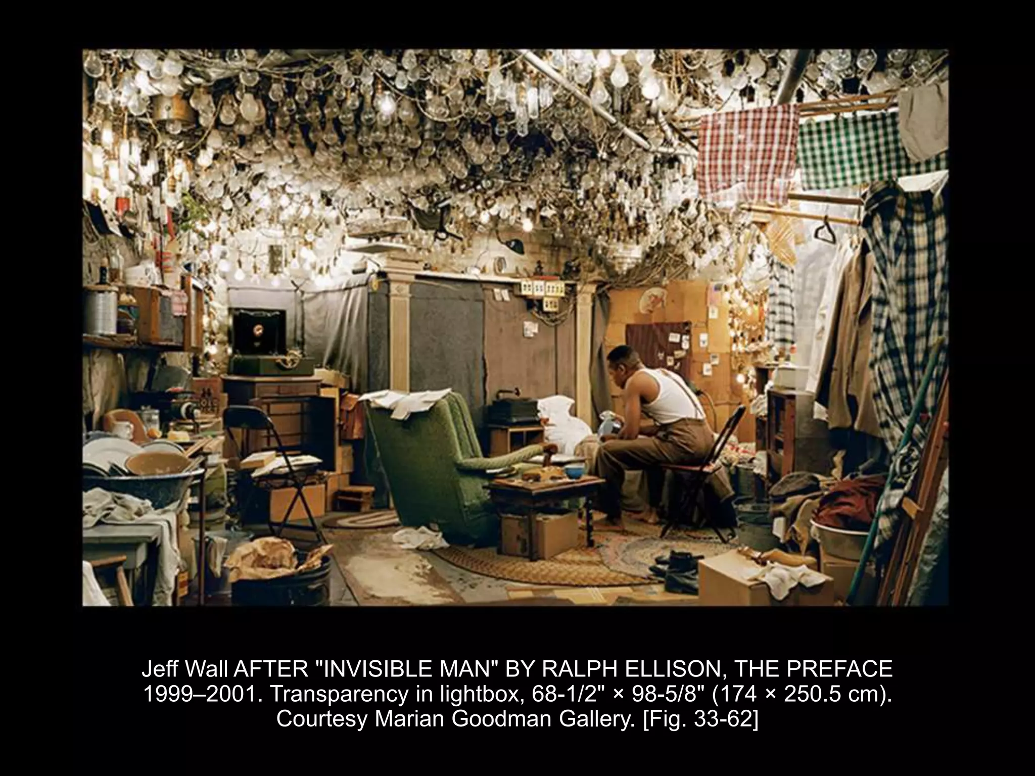 Jeff Wall AFTER "INVISIBLE MAN" BY RALPH ELLISON, THE PREFACE
1999–2001. Transparency in lightbox, 68-1/2" × 98-5/8" (174 × 250.5 cm).
Courtesy Marian Goodman Gallery. [Fig. 33-62]
 