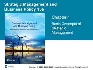 Copyright © 2018, 2015, 2012 Pearson Education, Inc. All Rights Reserved.
Strategic Management and
Business Policy 15e
15
Chapter 1
Basic Concepts of
Strategic
Management
 