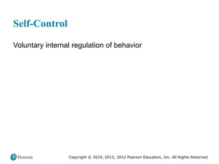 Copyright © 2019, 2015, 2012 Pearson Education, Inc. All Rights Reserved
Self-Control
Voluntary internal regulation of behavior
 