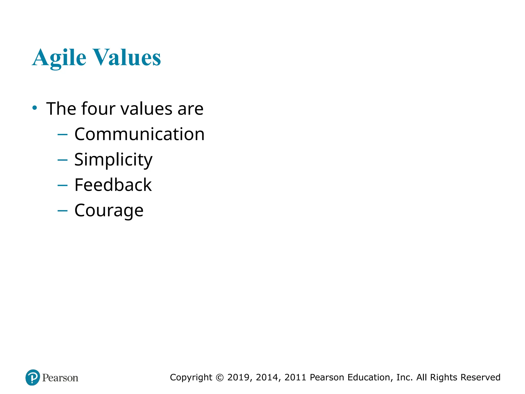 Copyright © 2019, 2014, 2011 Pearson Education, Inc. All Rights Reserved
Agile Values
• The four values are
– Communication
– Simplicity
– Feedback
– Courage
 