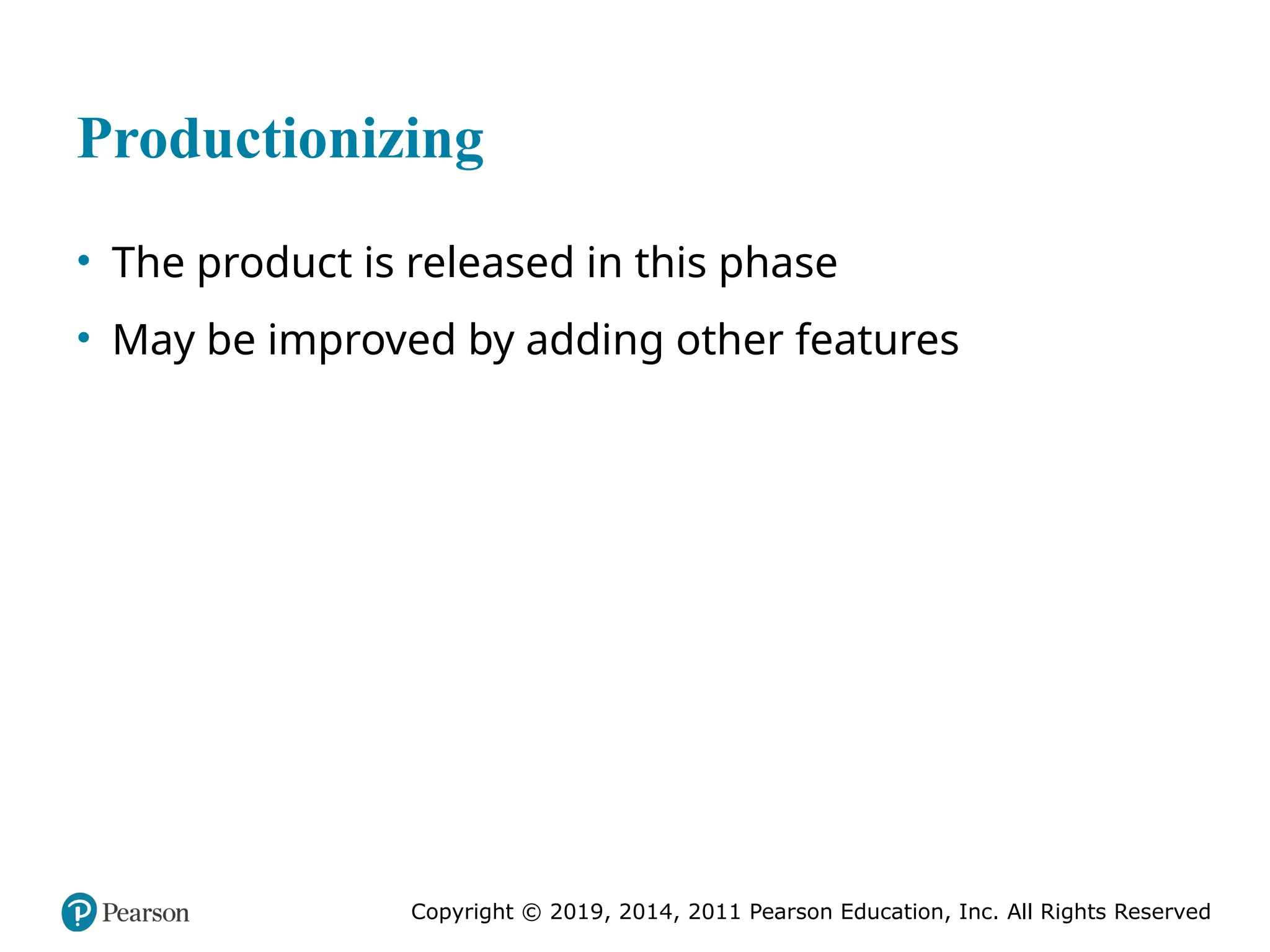 Copyright © 2019, 2014, 2011 Pearson Education, Inc. All Rights Reserved
Productionizing
• The product is released in this phase
• May be improved by adding other features
 
