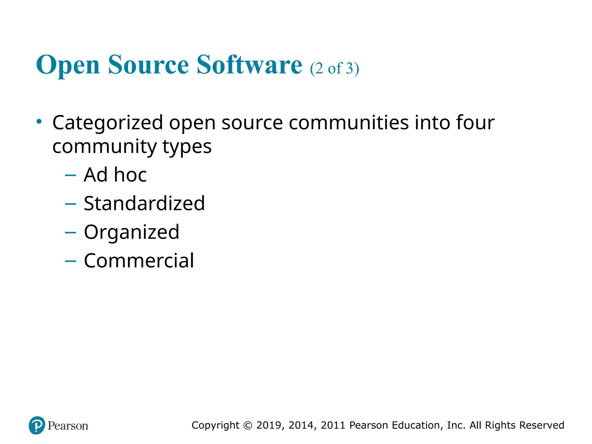 Copyright © 2019, 2014, 2011 Pearson Education, Inc. All Rights Reserved
Open Source Software (2 of 3)
• Categorized open source communities into four
community types
– Ad hoc
– Standardized
– Organized
– Commercial
 