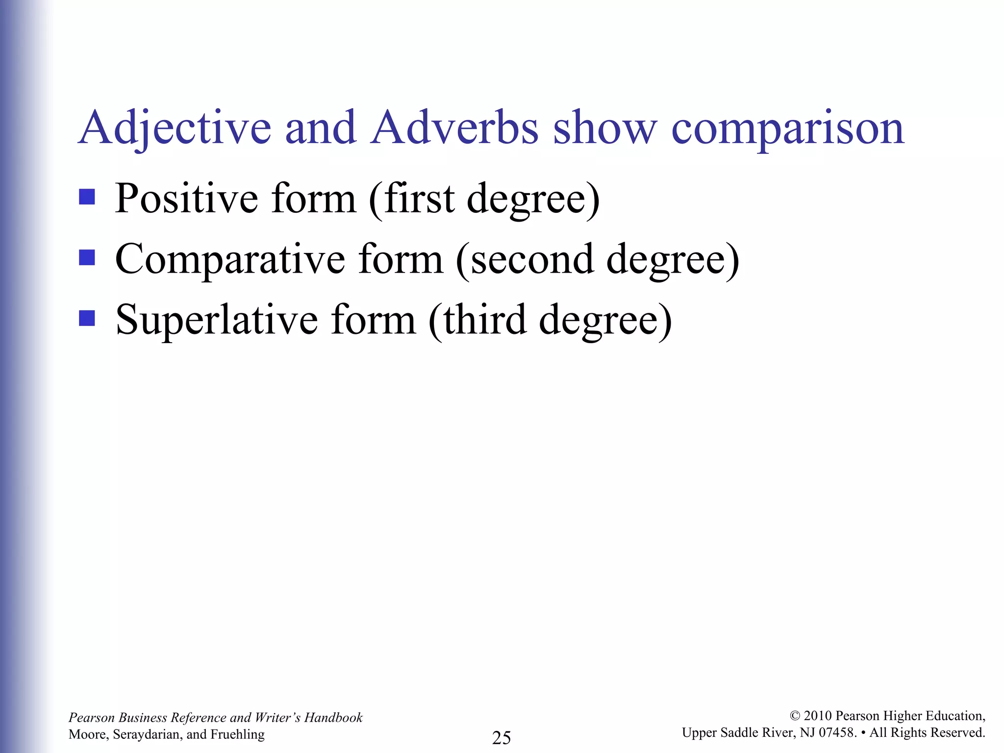 Adjective and Adverbs show comparison Positive form (first degree)  Comparative form (second degree) Superlative form (third degree)  