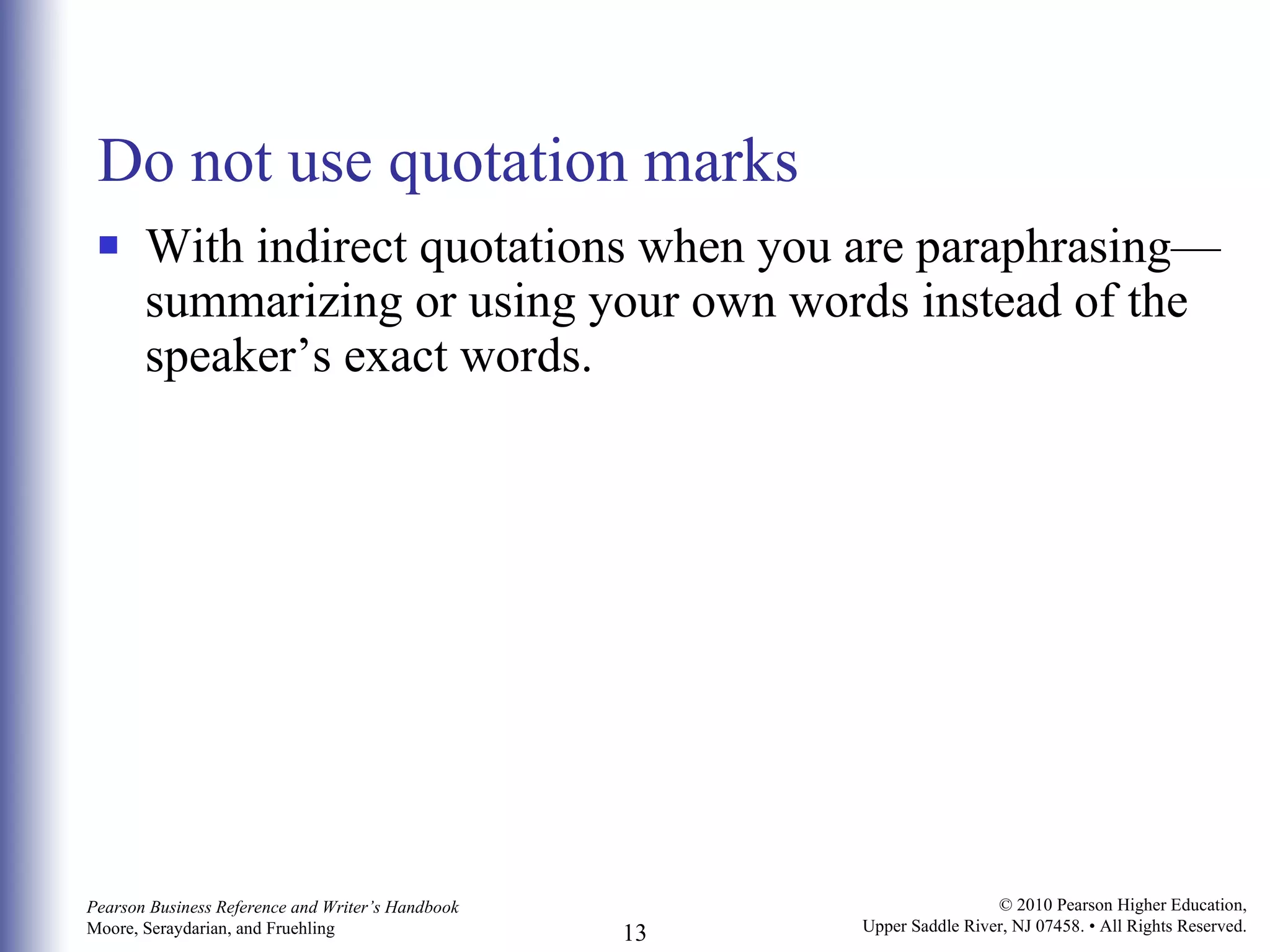Do not use quotation marks With indirect quotations when you are paraphrasing—summarizing or using your own words instead of the speaker’s exact words. 