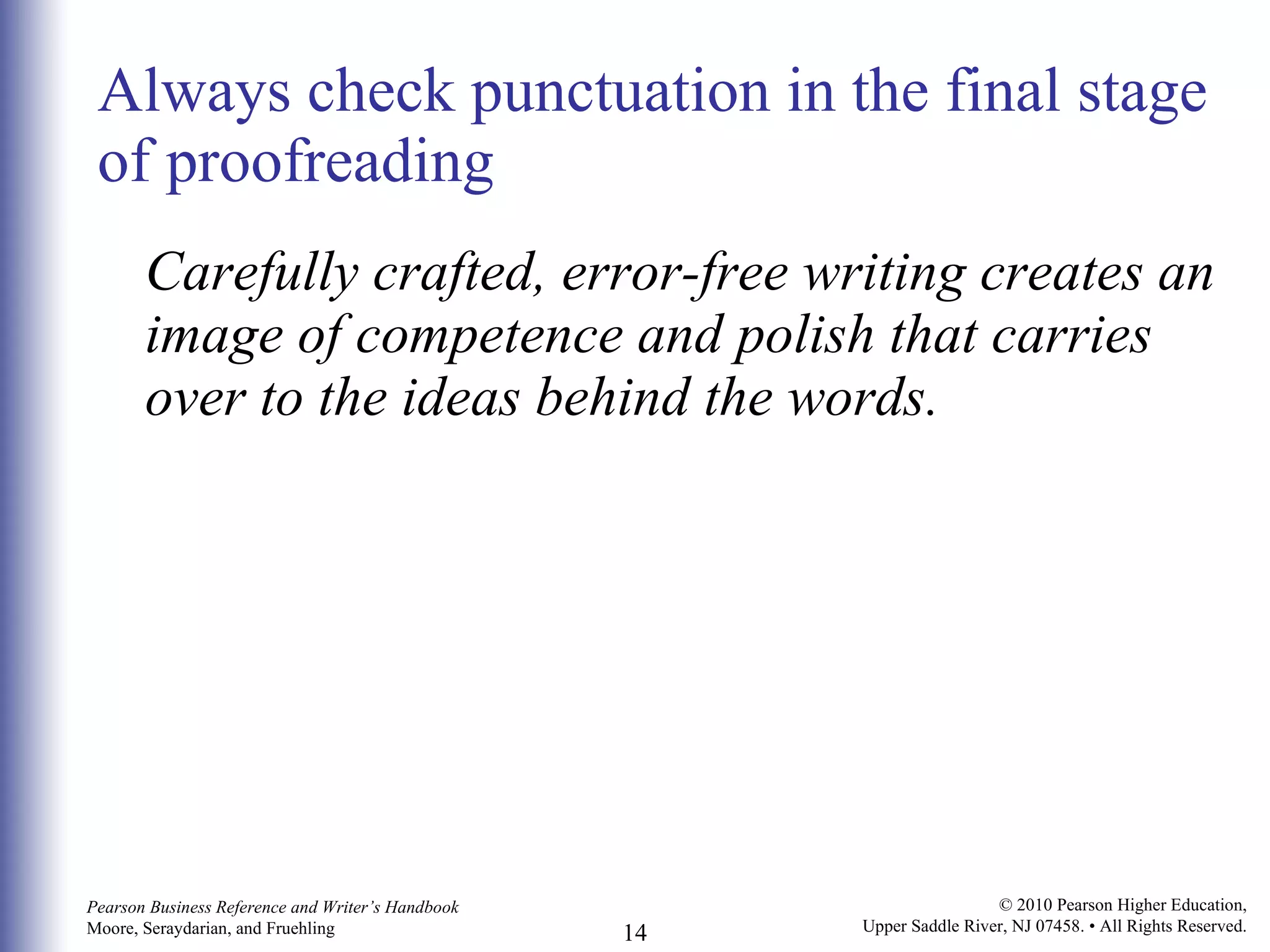 Always check punctuation in the final stage of proofreading Carefully crafted, error-free writing creates an image of competence and polish that carries over to the ideas behind the words. 