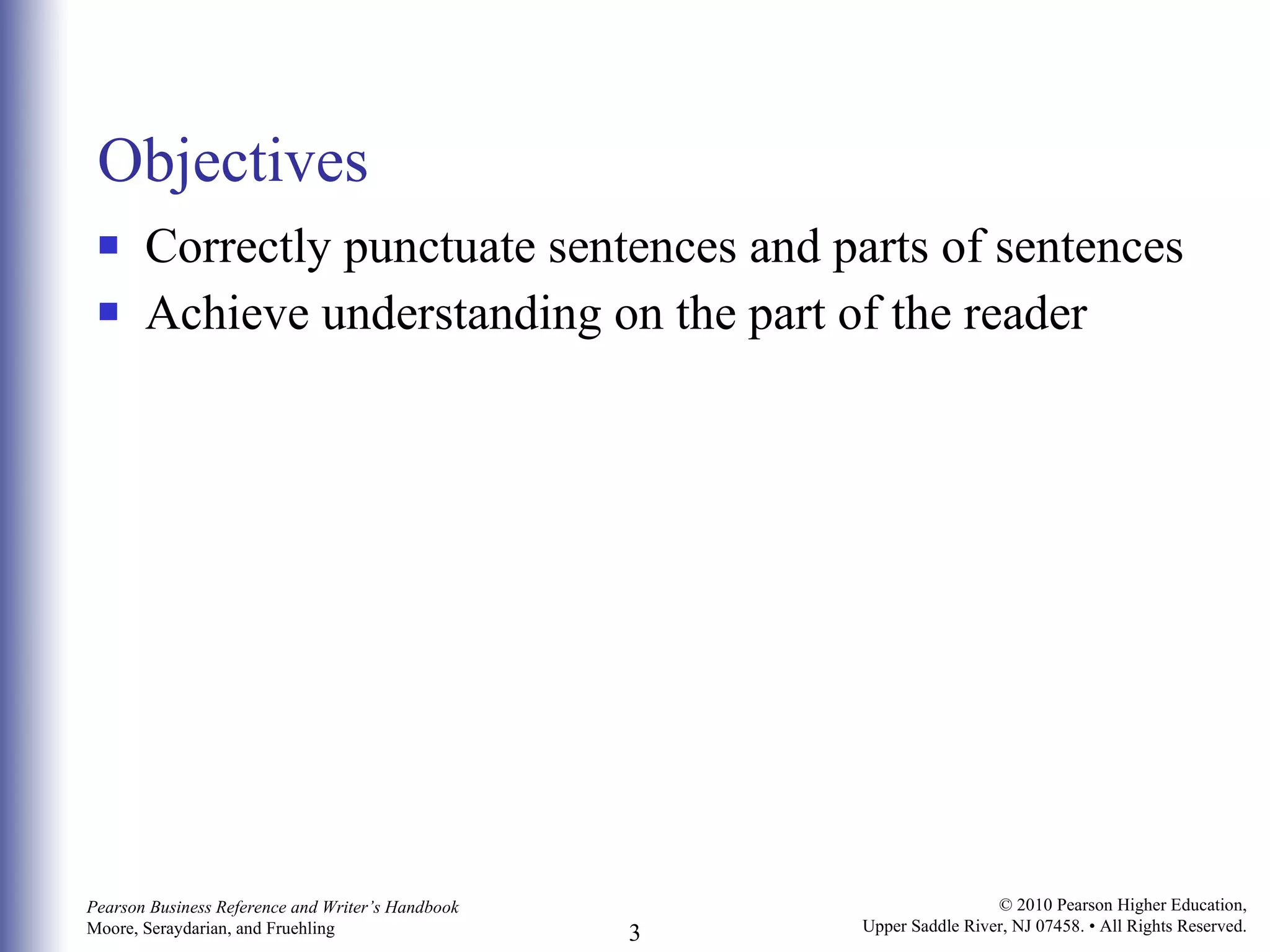 Objectives Correctly punctuate sentences and parts of sentences  Achieve understanding on the part of the reader 