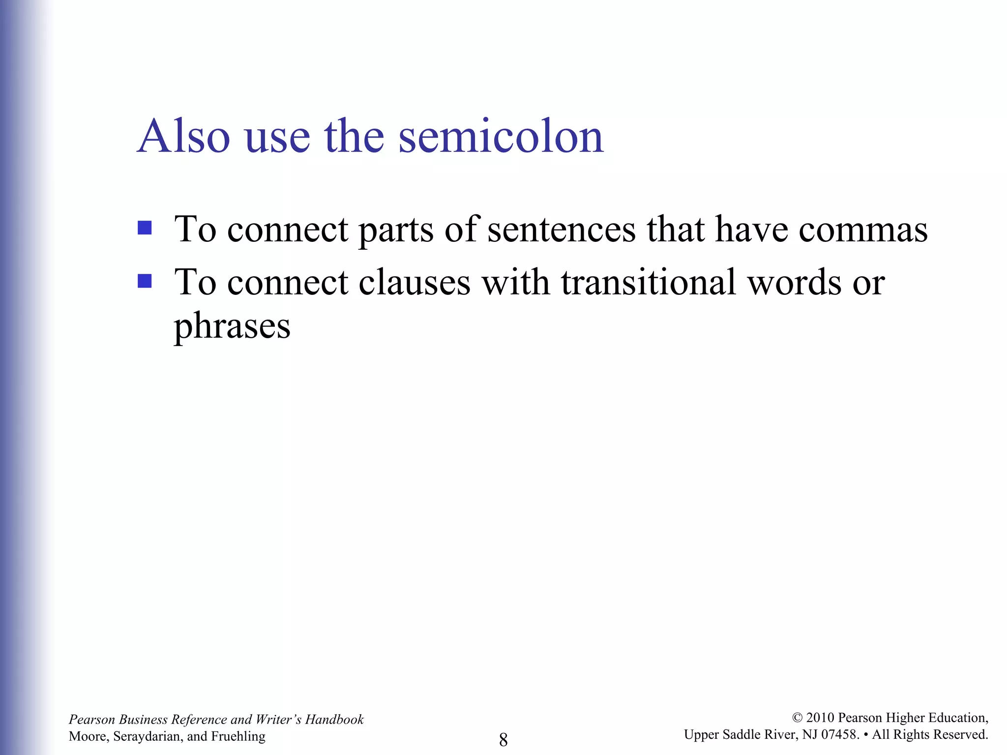 Also use the semicolon To connect parts of sentences that have commas To connect clauses with transitional words or phrases 