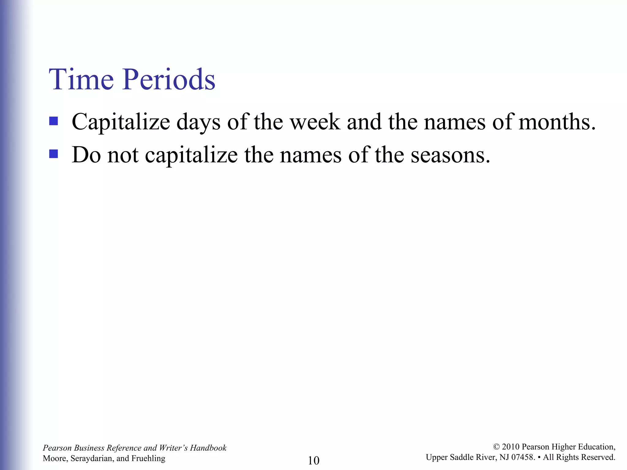 Time Periods Capitalize days of the week and the names of months. Do not capitalize the names of the seasons. 