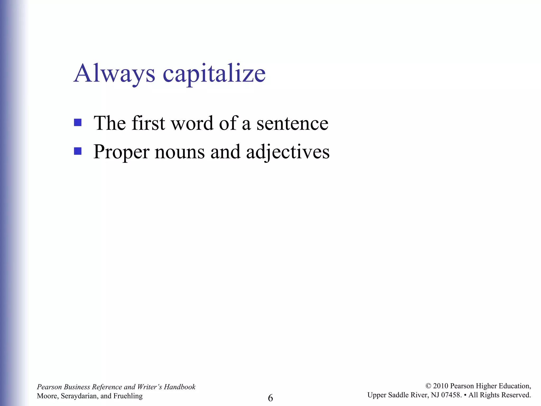 Always capitalize The first word of a sentence Proper nouns and adjectives 