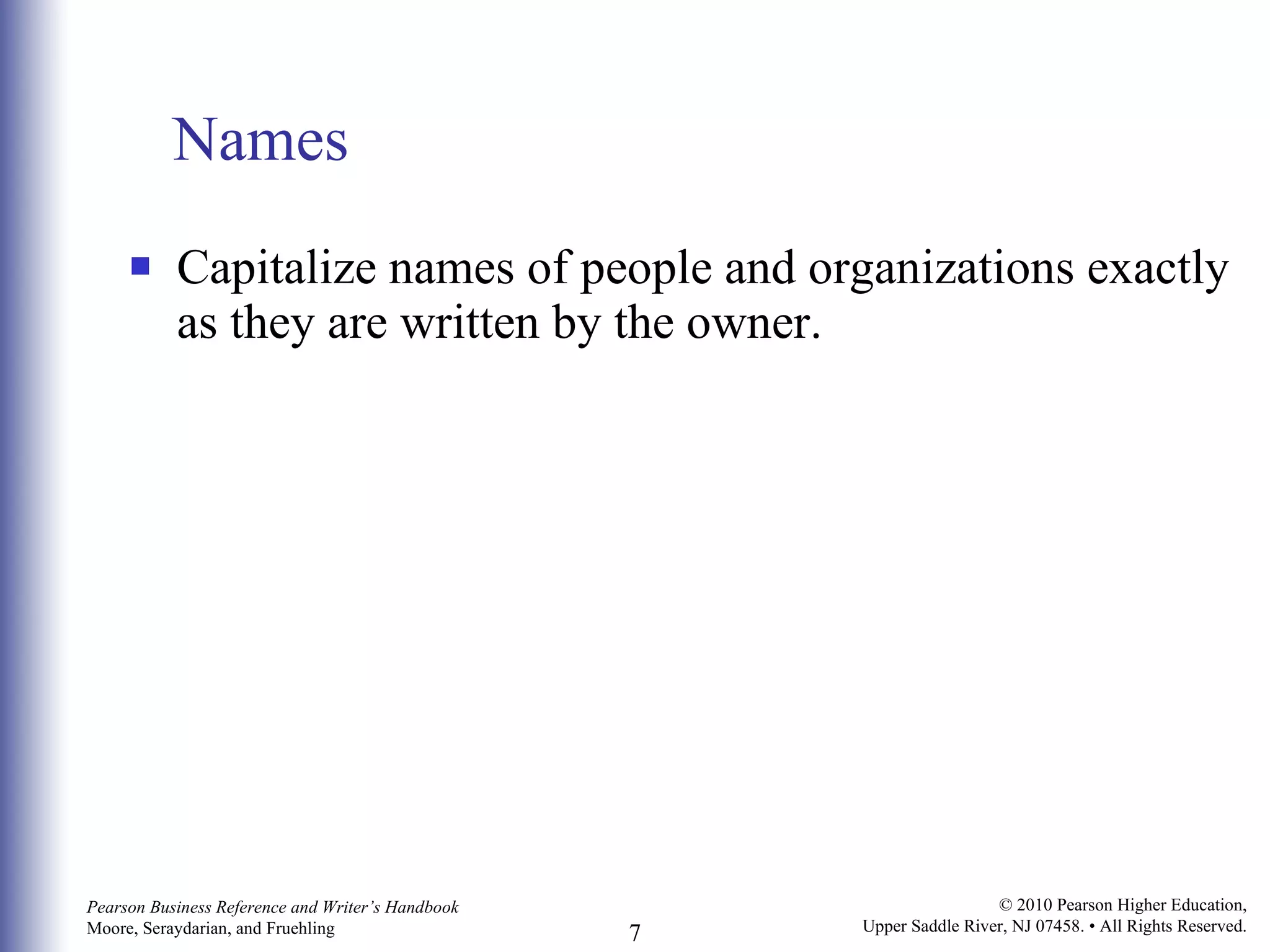 Names Capitalize names of people and organizations exactly as they are written by the owner. 