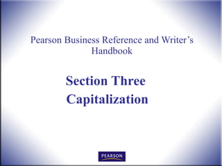 Pearson Business Reference and Writer’s Handbook Section Three  Capitalization 