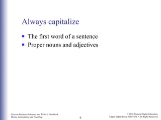 Always capitalize The first word of a sentence Proper nouns and adjectives 